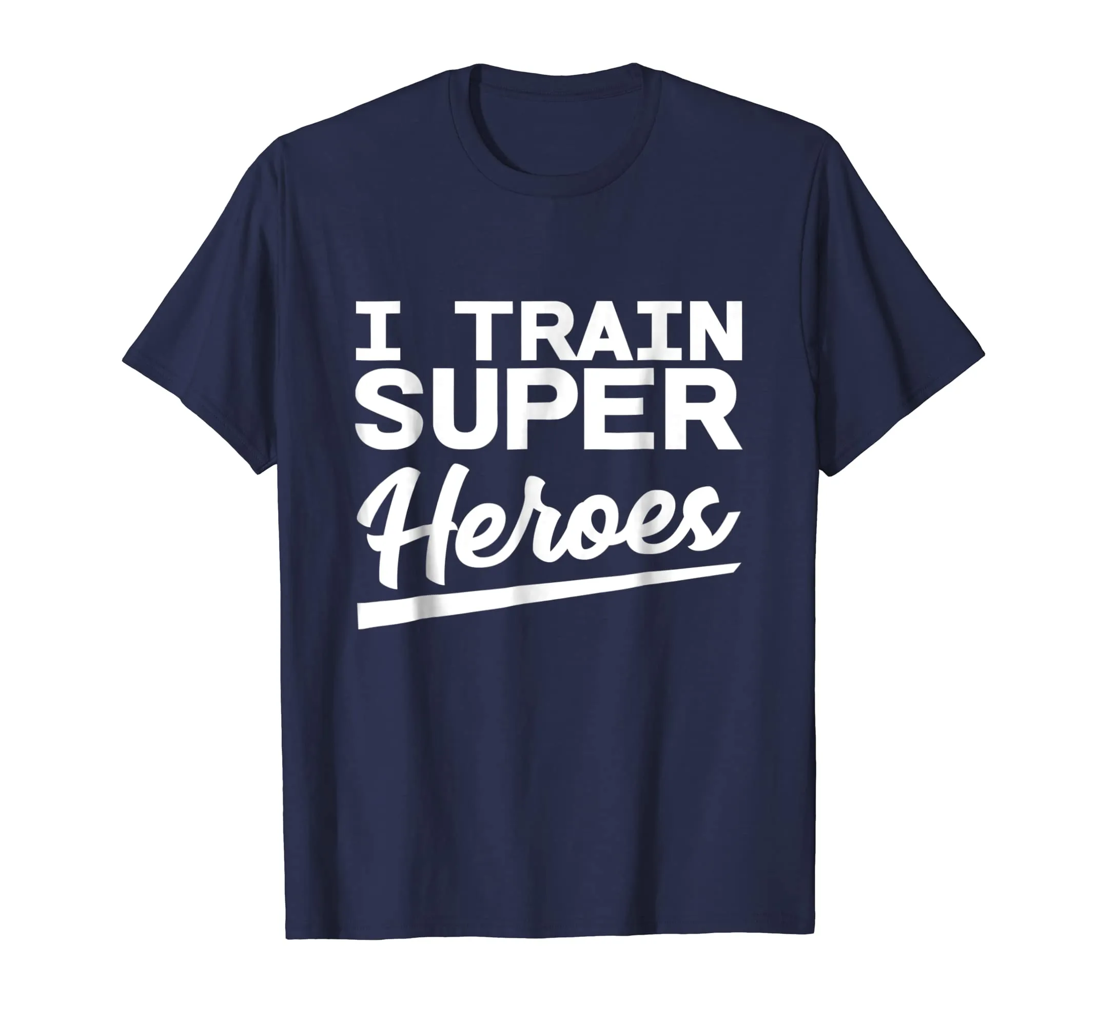I Train Superheroes - Funny Gift T-Shirt