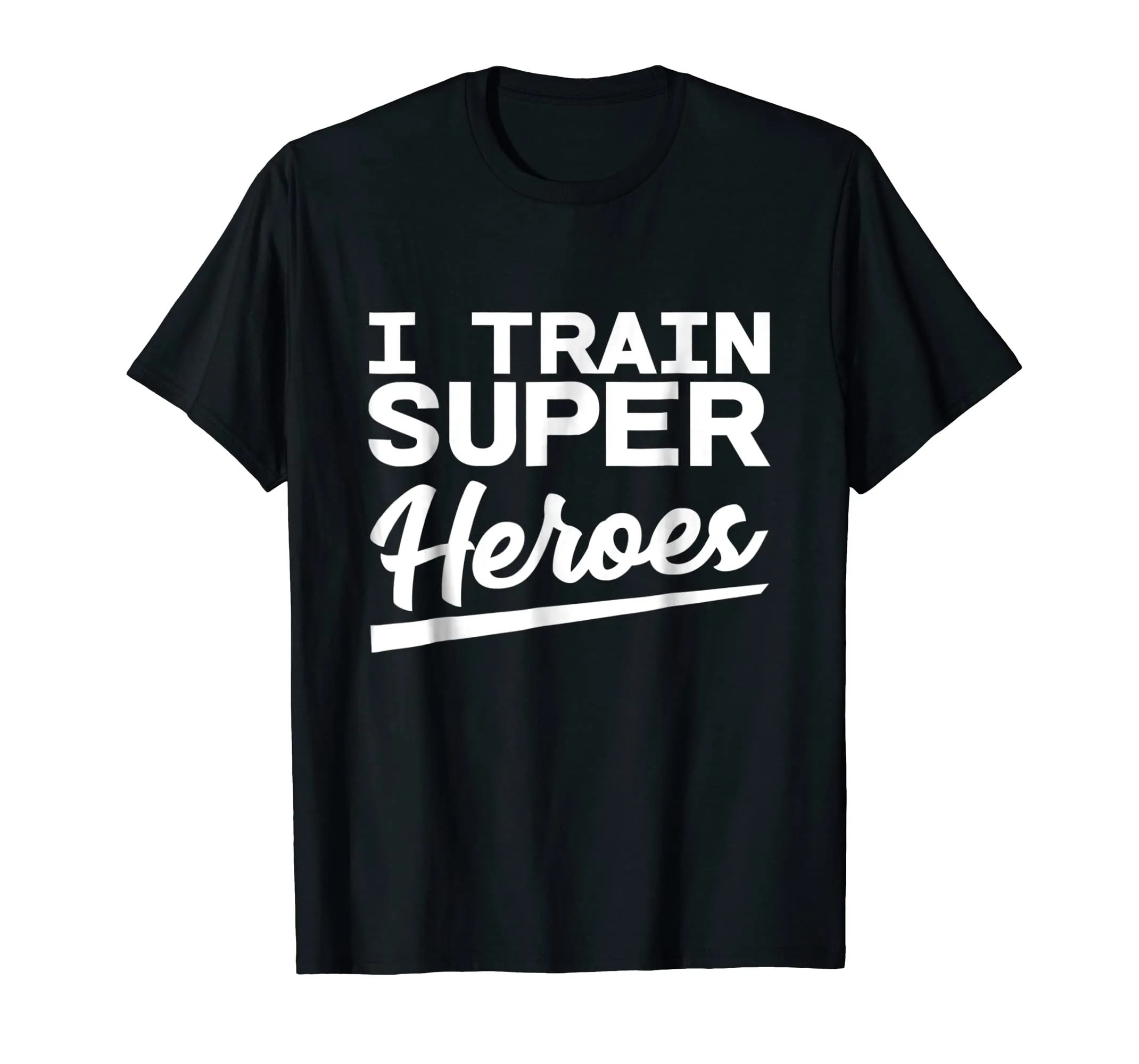 I Train Superheroes - Funny Gift T-Shirt