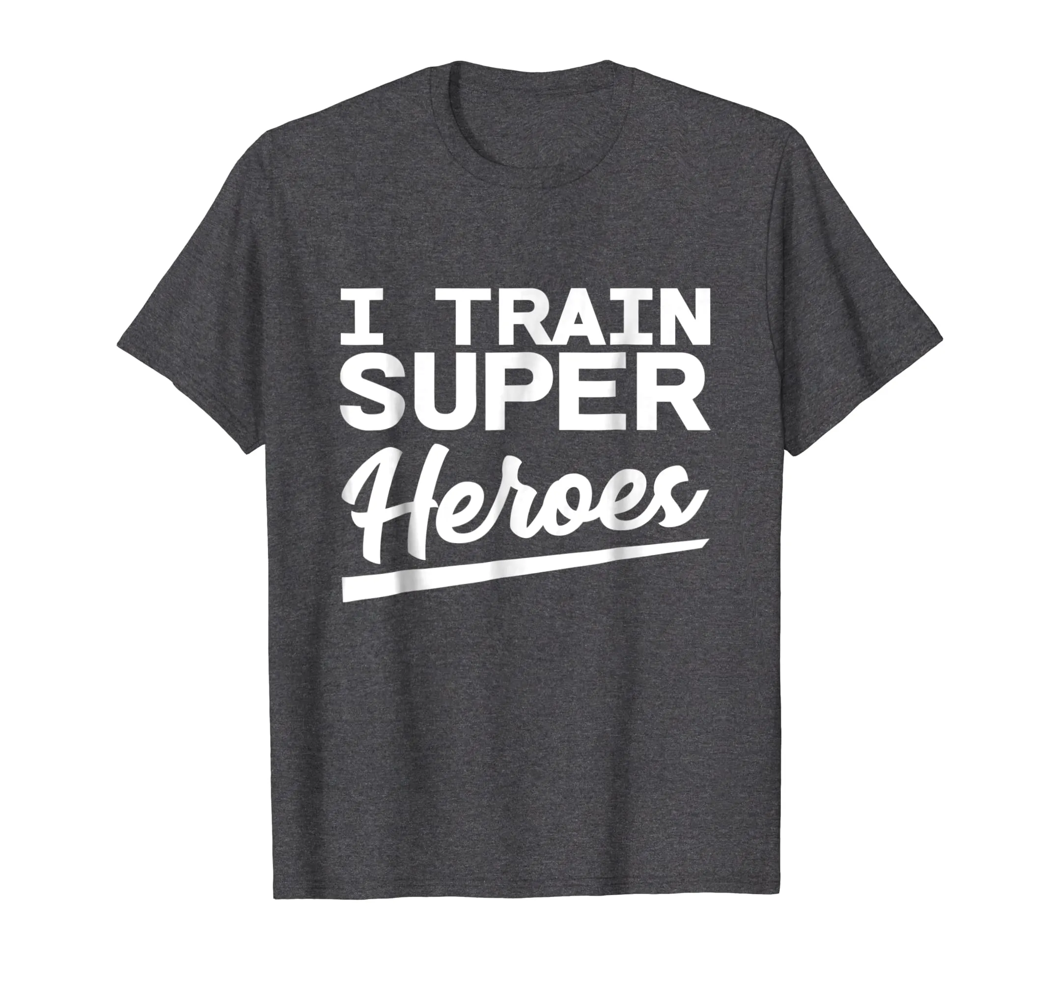 I Train Superheroes - Funny Gift T-Shirt