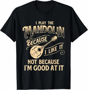 I Play The Mandolin Because I Like It - Mandolinist T-Shirt