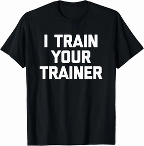 I Train Your Trainer T-Shirt funny cool training gym workout T-Shirt
