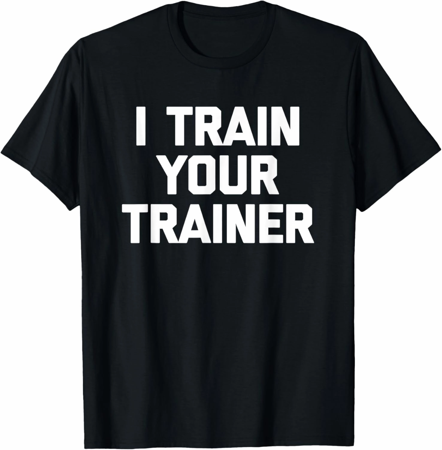 I Train Your Trainer T-Shirt funny cool training gym workout T-Shirt