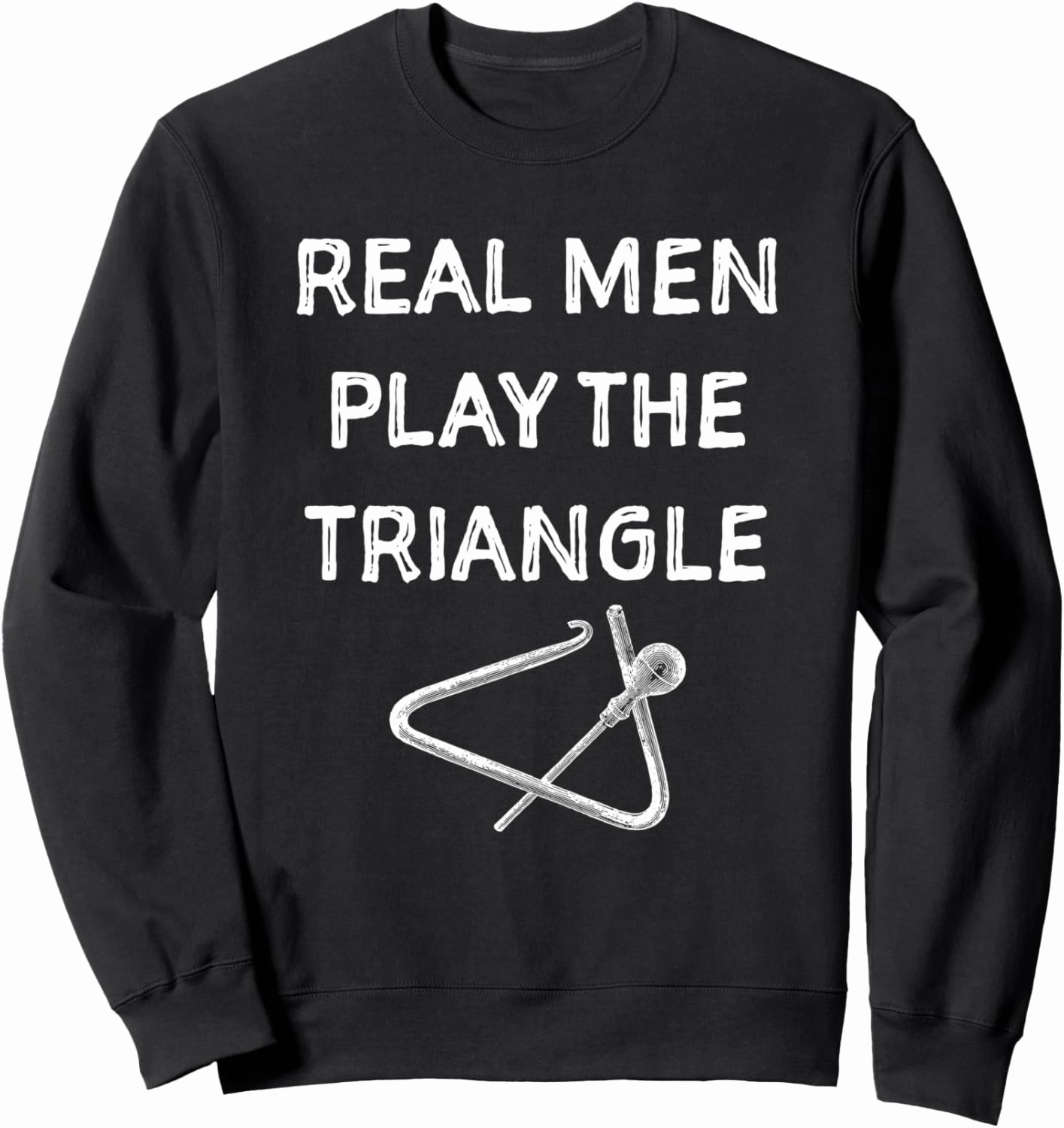 Real men play the triangl. Musician gift Sweatshirt