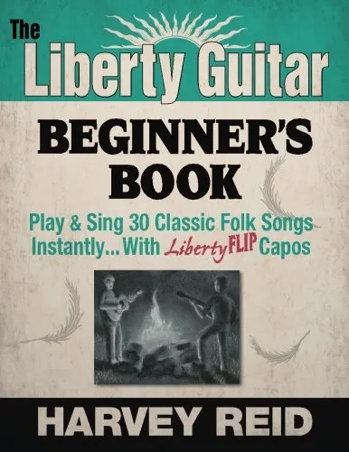 The Liberty Guitar Beginner's Book: Play & Sing 30 Classic Folk Songs Instantly... With Liberty FLIP Capos Paperback – March 1, 2015