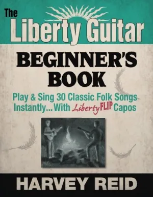 The Liberty Guitar Beginner's Book: Play & Sing 30 Classic Folk Songs Instantly... With Liberty FLIP Capos Paperback – March 1, 2015