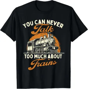 You Can Never Talk Too Much About Trains - Railroad Lover T-Shirt