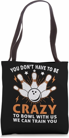 You Don't Have To Be Crazy To Bowl With Us We Can Train You Tote Bag